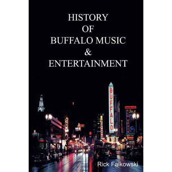 History of Buffalo Music & Entertainment: A Nostalgic Journey into Buffalo New York's Musical Heritage, (Paperback)