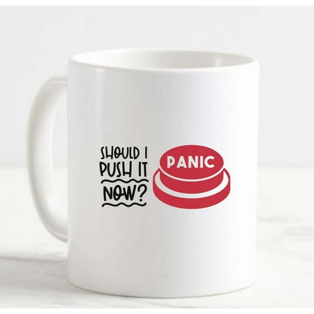 

Coffee Mug Should I Push It Now Panic Button Funny Anxiety Stressed Out l White Cup Funny Gifts for work office him her