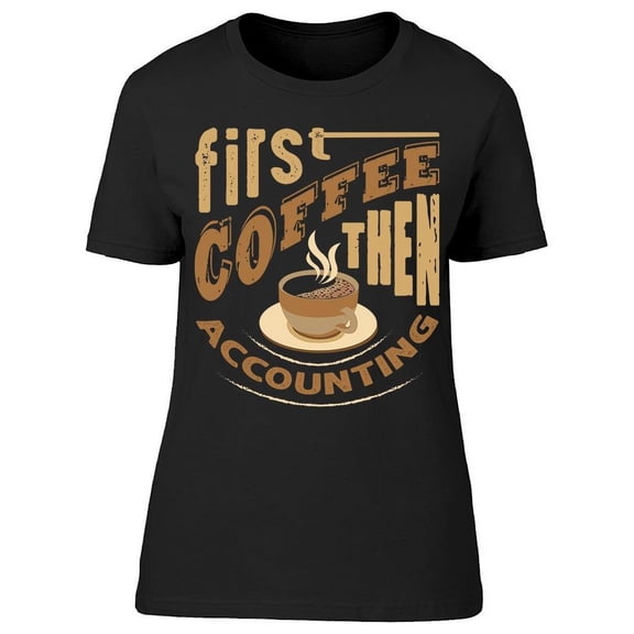 First Coffee Then Accounting T-Shirt Women -Image by Shutterstock, Female Medium