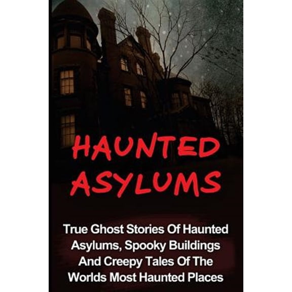 Pre-Owned Haunted Asylums, True Ghost Stories, Tru Haunted Asylums: True Ghost Stories Of Haunted Asylums, Spooky Buildings And Creepy Tales Of The Worlds Most Haunted Pla, Book 2, (Paperback)