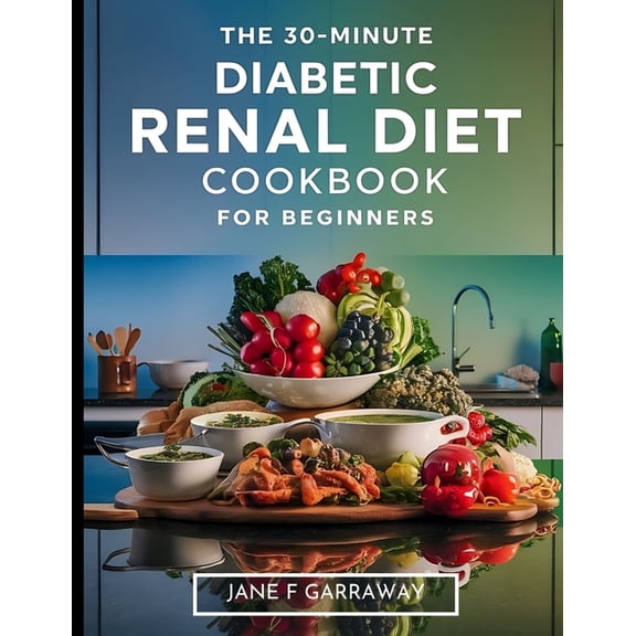 Nourishing Kidneys: The Renal Diet Cookb The 30-Minute Diabetic Renal Diet Cookbook For Beginners: Flavourful, Nutritious, and Hassle-Free Kidney-Friendly Low-Su, (Paperback)