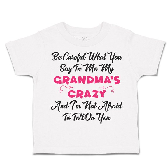 Toddler T-Shirt Careful What Say to Me My Grandma's Crazy Funny Style A Boy & Girl Clothes Cotton Funny Tee A White 6 Months