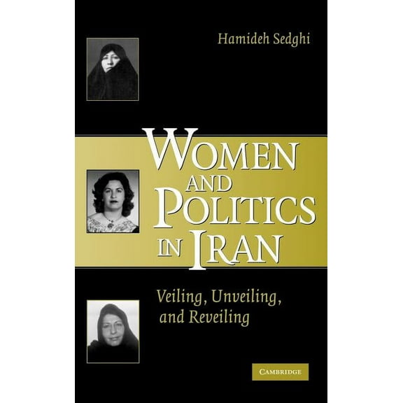 Women and Politics in Iran: Veiling, Unveiling, and Reveiling, (Hardcover)
