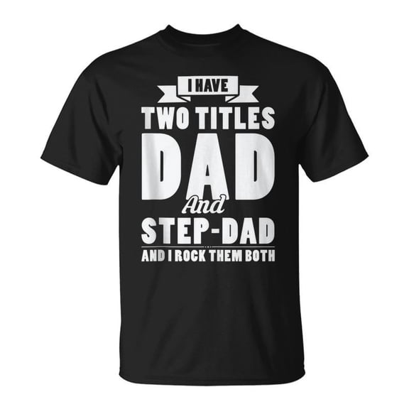 SR Fathers Day I Have Two Titles Dad And Step-Dad T-shirt