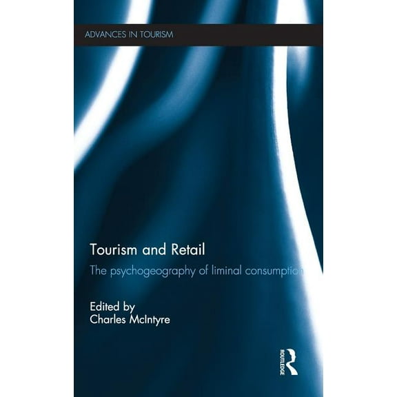 Advances in Tourism Tourism and Retail: The Psychogeography of Liminal Consumption, (Hardcover)