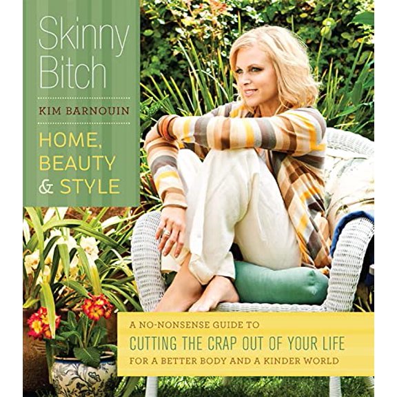 Pre-Owned Skinny Bitch: Home, Beauty & Style: A No-Nonsense Guide to Cutting the Crap Out of Your Life for a Better Body and a Kinder World (Paperback) 0762439408 9780762439409