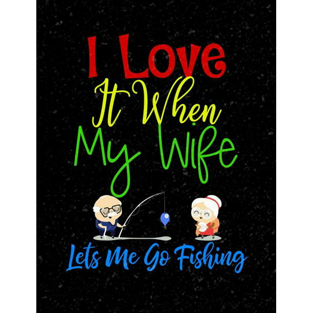 I Love It When My Wife Let's Me Go Fishing: Funny Quotes and Pun Themed  College Ruled Composition Notebook (Other) 