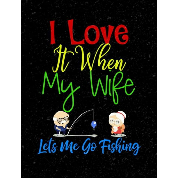 I Love It When My Wife Let's Me Go Fishing: Funny Quotes and Pun Themed College Ruled Composition Notebook (Other) I Love It When My Wife Let's Me Go Fishing: Funny Quotes and Pun Themed College Ruled Composition Notebook (Other)