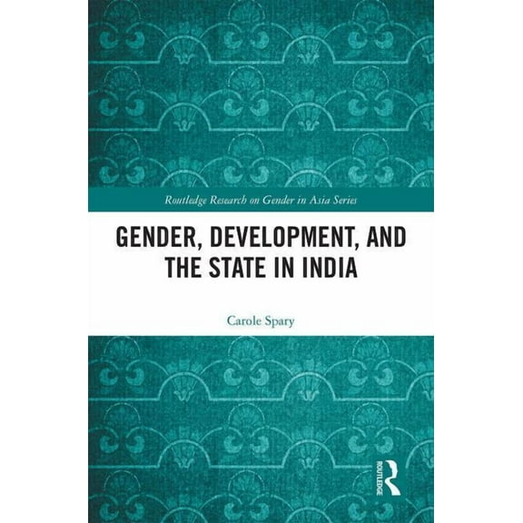 Routledge Research on Gender in Asia Gender, Development, and the State in India, (Hardcover)