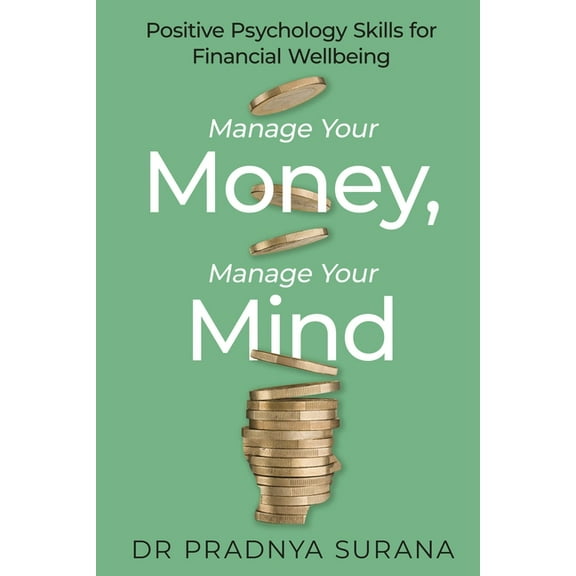 Manage Your Money, Manage Your Mind: Positive Psychology Skills for Financial Wellbeing, (Paperback)
