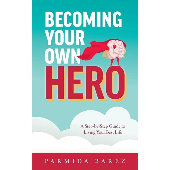 Becoming Your Own Hero: A Step-by-Step Guide to Living Your Best Life, (Paperback)