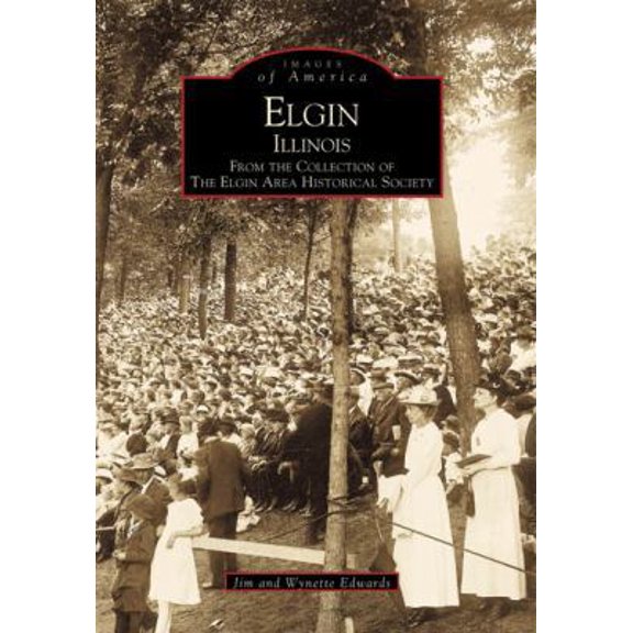 Pre-Owned Elgin, Illinois: From the Collection of the Elgin Area Historical Society (Paperback) by James Edwards, Wynette A Edwards