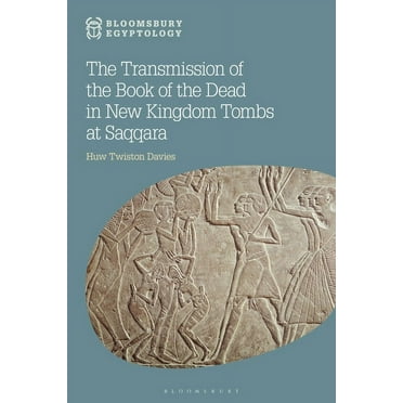 Bloomsbury Egyptology: The Transmission of the Book of the Dead in New Kingdom Tombs at Saqqara (Hardcover)