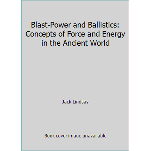 Pre-Owned Blast-Power and Ballistics: Concepts of Force and Energy in the Ancient World (Hardcover) 1435104749 9781435104747