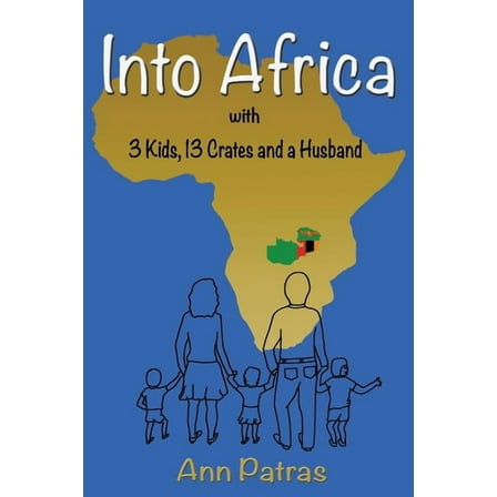 Africa: Into Africa : 3 Kids, 13 Crates and a Husband (Series #1) (Paperback)