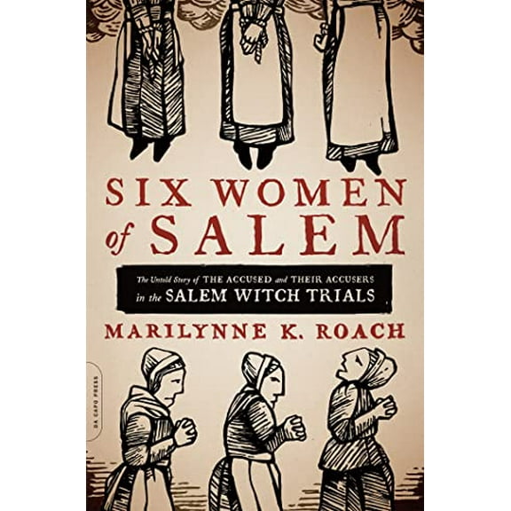 Pre-Owned Six Women of Salem: The Untold Story of the Accused and Their Accusers in the Salem Witch Trials (Paperback) 0306821206 9780306821202