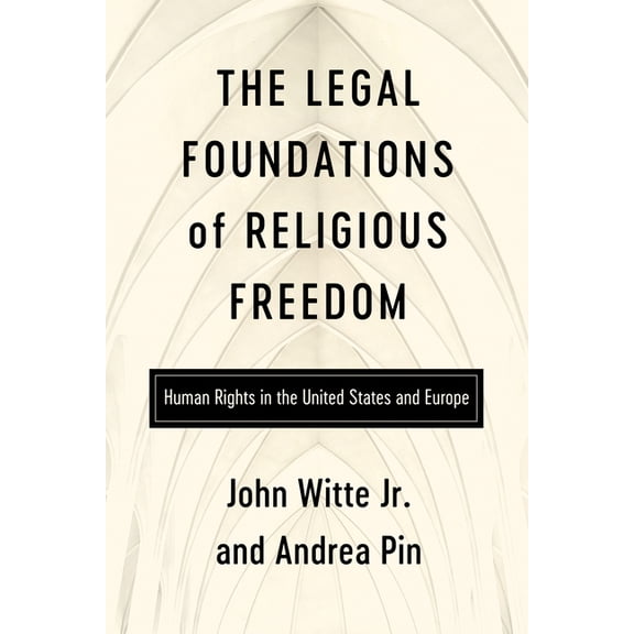 Center for Citizenship and Constitutiona The Legal Foundations of Religious Freedom: Human Rights in the United States and Europe, (Paperback)