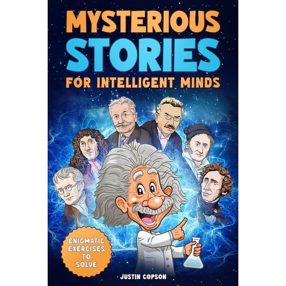 Mysterious Stories for Intelligent Minds: Interesting Facts about Science, History & Much More That Will Challenge Your Knowledge   Enigmatic Exercises to Solve (Paperback)