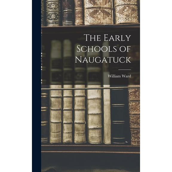 The Early Schools of Naugatuck, (Hardcover)