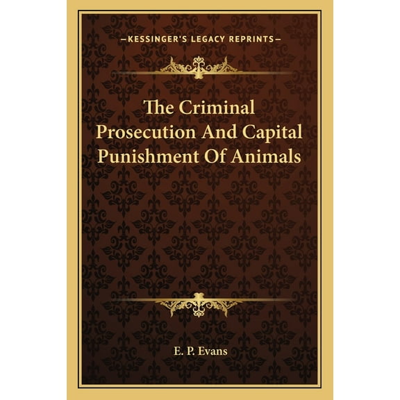 The Criminal Prosecution And Capital Punishment Of Animals (Paperback)