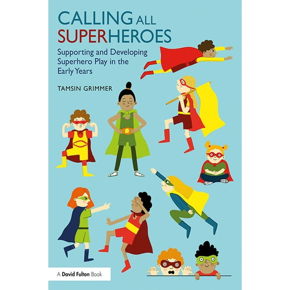 Calling All Superheroes: Supporting and Developing Superhero Play in the Early Years, (Paperback)