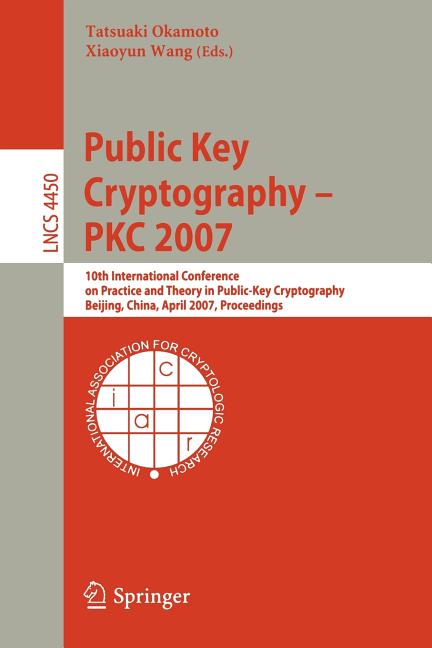 Public Key Cryptography - Pkc 2007: 10th International Conference on Practice and Theory in Public-Key Cryptography, Bei, (Paperback)