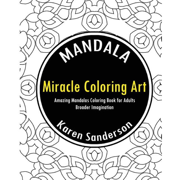 Miracle Coloring Art: Amazing Mandalas Coloring Book for Adults Paperback 1542679648 9781542679640 Karen Sanderson