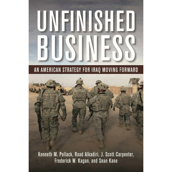 Unfinished Business: An American Strategy for Iraq Moving Forward, (Paperback)
