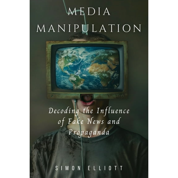 Media Manipulation: Decoding the Influence of Fake News and Propaganda, (Paperback)