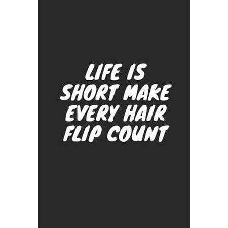 Life Is Short Make Every Hair Flip Count: Blank Lined Composition Notebook Journal, 120 Page, Black Glossy Finish Quote Cover, 6x9