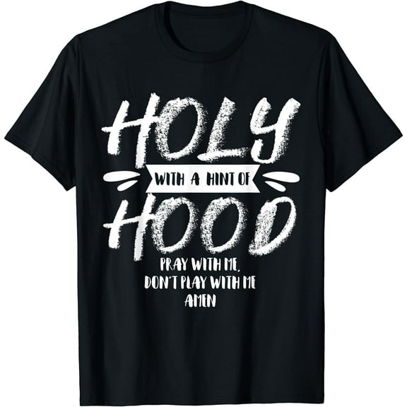 Holy With a Hint of Hood Pray With Me Don't Play With Me T-Shirt