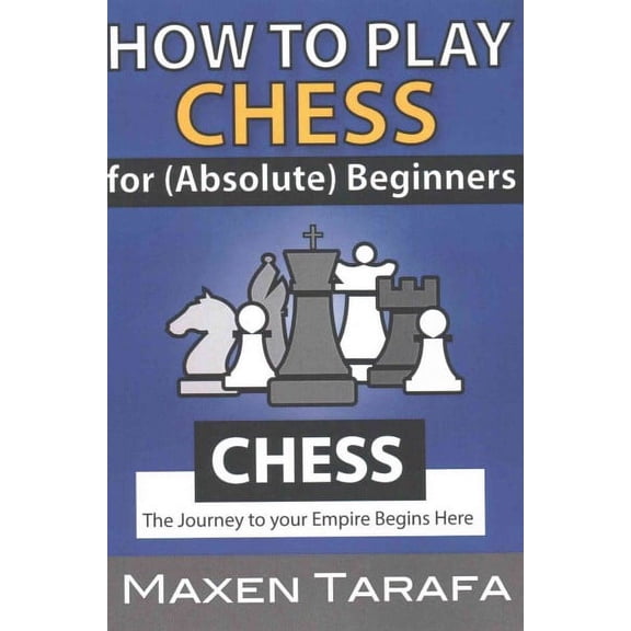 Chess for Beginners: Chess: How to Play Chess for (Absolute) Beginners (Paperback)