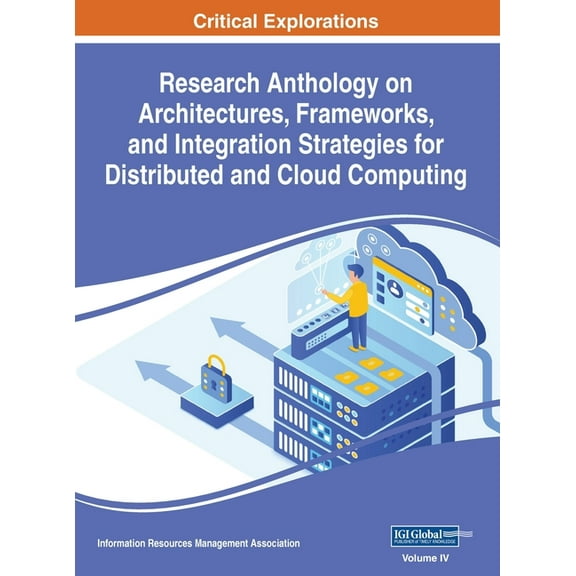 Research Anthology on Architectures, Frameworks, and Integration Strategies for Distributed and Cloud Computing, VOL 4, (Hardcover)