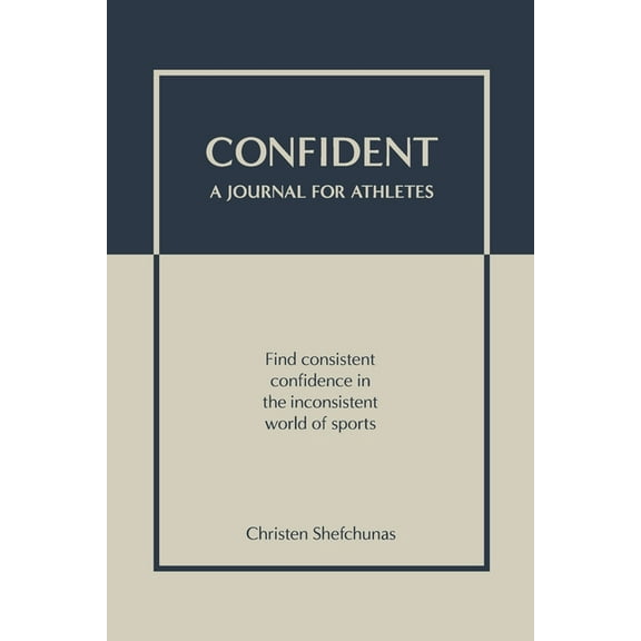 Confident - A Journal for Athletes: Find Consistent Confidence in the Inconsistent World of Sports, (Paperback)