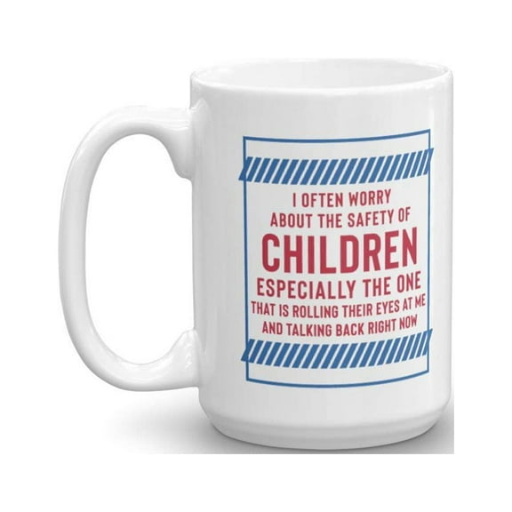 The Safety Of Children Parenting Quotes Coffee & Tea Gift Mug & Funny Mother's & Father's Day Gifts For Mother, Mom, Mommy, Mum, Father, Dad, Daddy, Pops & Thoughtful Parents (15oz)