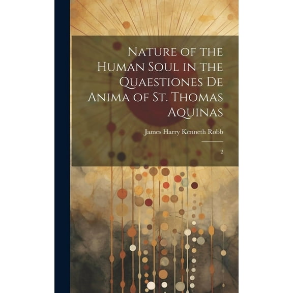 Nature of the Human Soul in the Quaestiones De Anima of St. Thomas Aquinas: 2 (Hardcover)