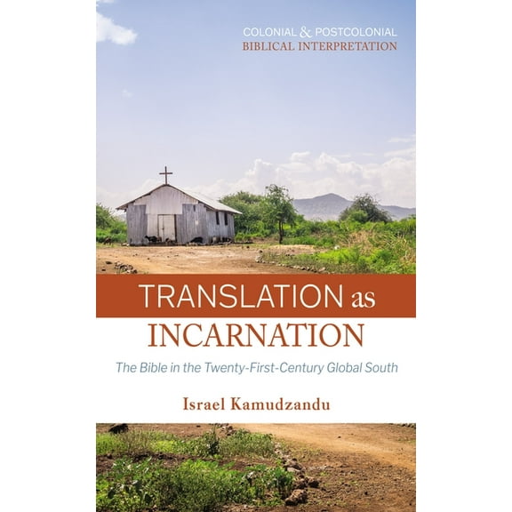 Colonial and Postcolonial Biblical Inter Translation as Incarnation: The Bible in the Twenty-First-Century Global South, (Hardcover)