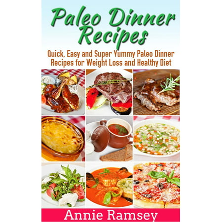 Paleo Dinner Recipes: Quick, Easy and Super Yummy Paleo Dinner Recipes for Weight Loss and Healthy Diet -