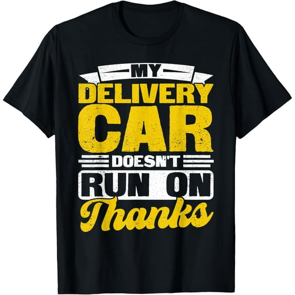 Exquisite and comfortable-My Delivery Car doesn't run on Thanks Delivery Driver Tip T-Shirt