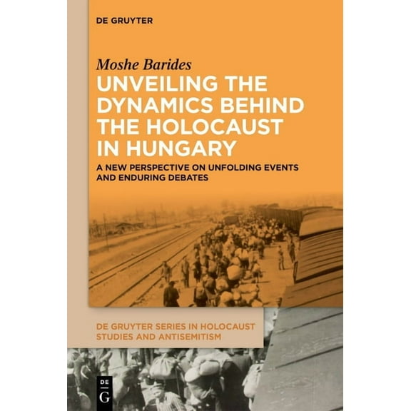 de Gruyter Holocaust Studies and Antisem Unveiling the Dynamics Behind the Holocaust in Hungary: A New Perspective on Unfolding Events and Enduring Debates, (Hardcover)