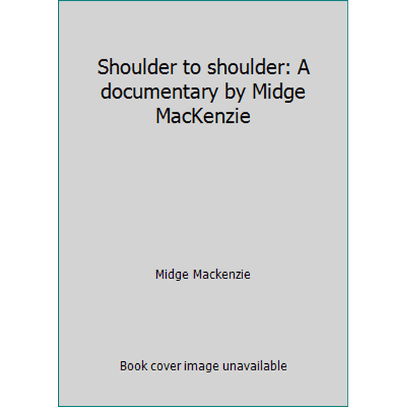 Pre-Owned Shoulder to shoulder: A documentary by Midge MacKenzie (Paperback) 0394497341 9780394497341