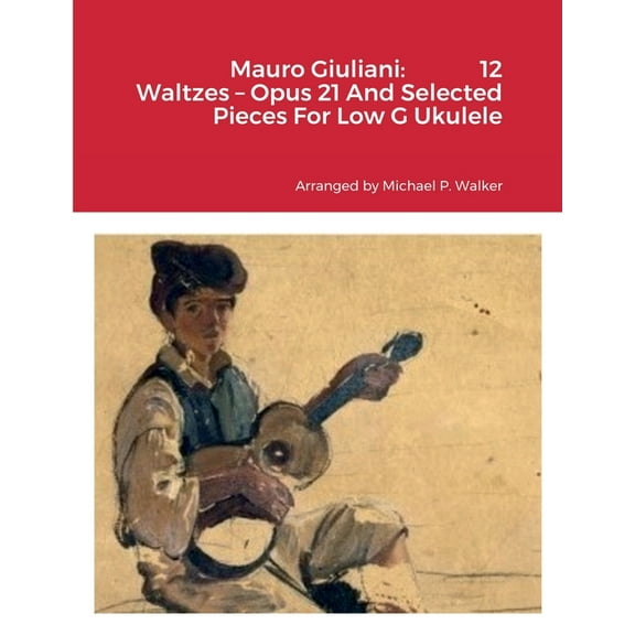 Mauro Giuliani: 12 Waltzes - Opus 21 And Selected Pieces For Low G Ukulele, (Paperback)