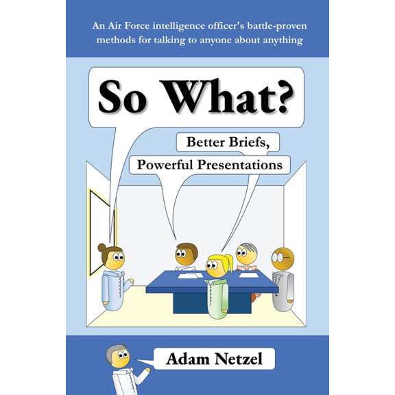So What? Better Briefs, Powerful Presentations, (Paperback)