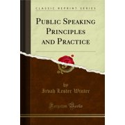 Public Speaking Principles and Practice (Classic Reprint)