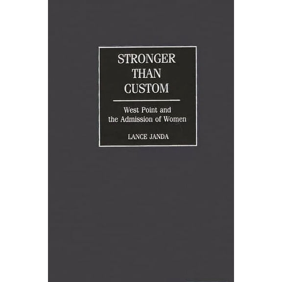 Stronger Than Custom: West Point and the Admission of Women, (Hardcover)