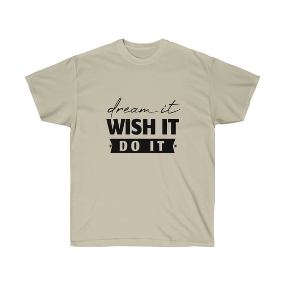 Dream It Wish It Do It TShirt