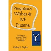 Pregnancy Wishes & IVF Dreams: A Story & Lessons About Life, Love & Infertility [Paperback - Used]