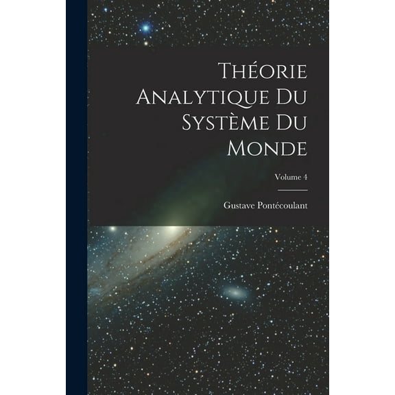 ThĂƒÂ©orie Analytique Du SystĂƒÂ¨me Du Monde; Volume 4, (Paperback)