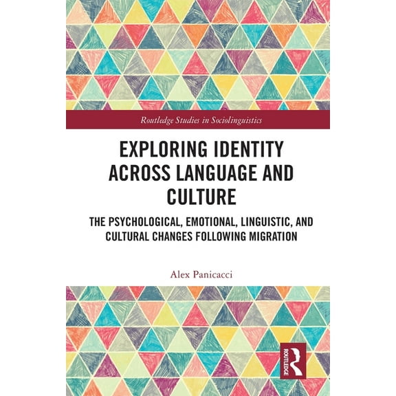Routledge Studies in Sociolinguistics Exploring Identity Across Language and Culture: The Psychological, Emotional, Linguistic, and Cultural Changes Following, (Paperback)