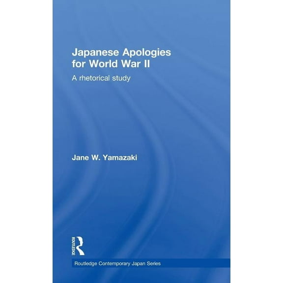 Routledge Contemporary Japan Japanese Apologies for World War II: A Rhetorical Study, (Hardcover)